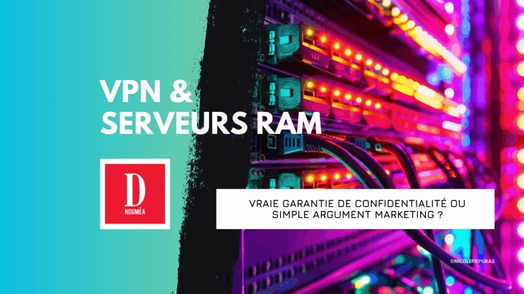 VPN ou serveurs RAM : Garantie de confiance ou arnaque ?