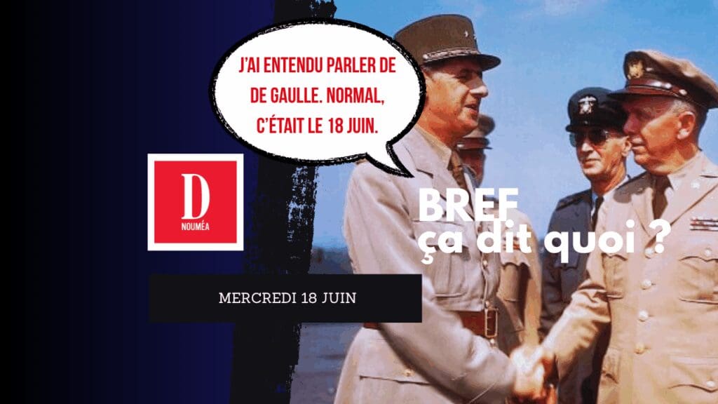 J’ai entendu parler de De Gaulle. Normal, c’était le 18 juin.