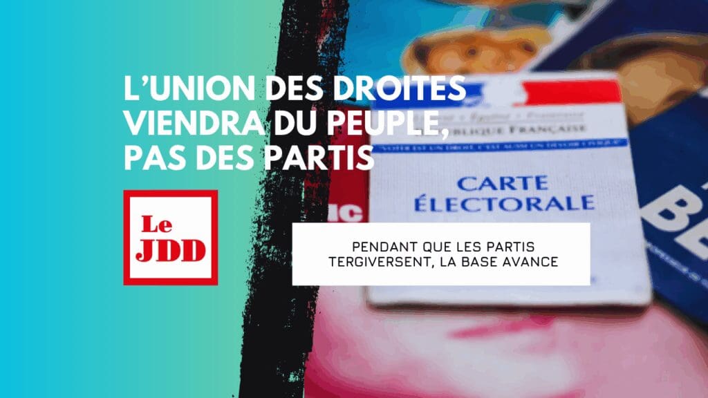 L’union des droites viendra du peuple, pas des partis