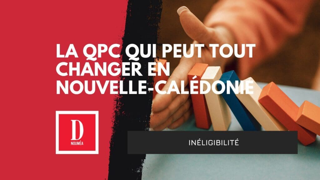 “Inéligibilité : la QPC qui peut tout changer en Nouvelle-Calédonie”