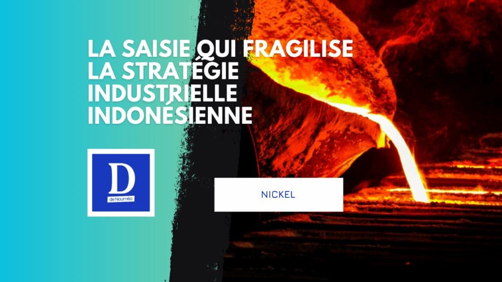 Nickel : quand l’Indonésie joue avec le feu