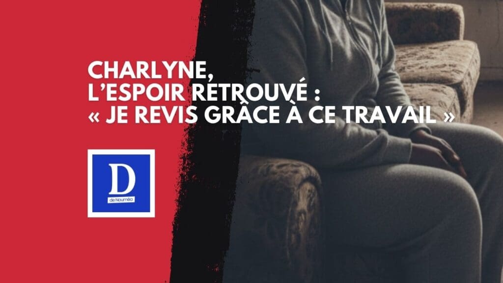 Charlyne, l’espoir retrouvé : « Je revis grâce à ce travail »