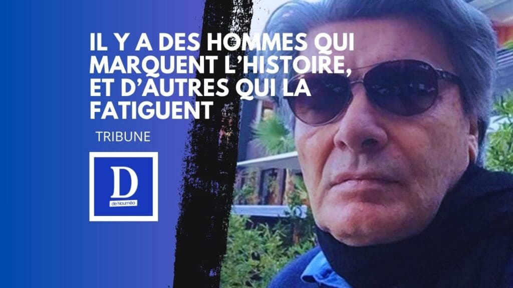 Il y a des hommes qui marquent l’histoire, et d’autres qui la fatiguent