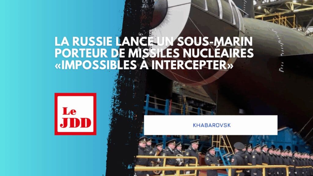 Khabarovsk : la Russie lance un sous-marin porteur de missiles nucléaires «impossibles à intercepter»