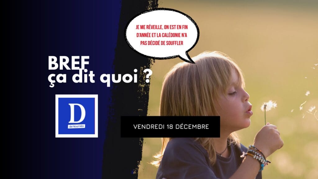 Je me réveille, on est en fin d’année et la Calédonie n’a pas décidé de souffler